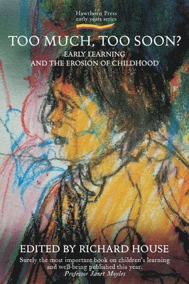 Too Much, Too Soon?: Early Learning and the Erosion of Childhood