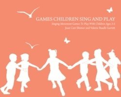 Games Children Sing and Play: Singing Movement Games to Play with Children Ages 3-5