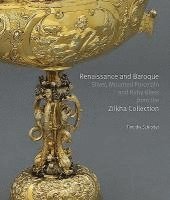 bokomslag Renaissance and Baroque Silver, Mounted Porcelain and Ruby Glass from the Zilkha Collection