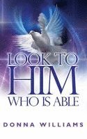 Look To Him Who Is Able 1