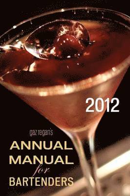 Gaz Regan's ANNUAL MANUAL for Bartenders, 2012 1
