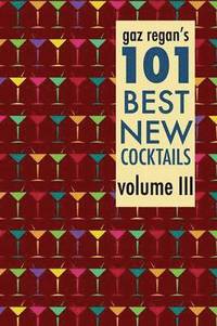 bokomslag Gaz Regan's 101 Best New Cocktails Volume III