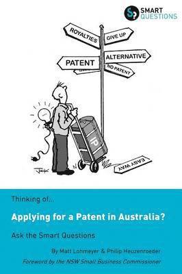 Matt Lohmeyer, Philip Heuzenroeder - Thinking of...Applying for a Patent in Australia? Ask the Smart Questions, Häftad
