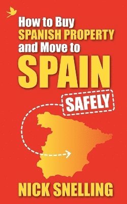 Nick Snelling - How to Buy Spanish Property and Move to Spain ... Safely, Häftad
