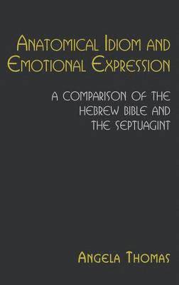 Anatomical Idiom and Emotional Expression in the Hebrew Bible and the Septuagint 1