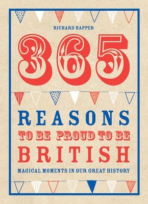Richard Happer - 365 Reasons To Be Proud To Be British, Inbunden