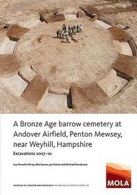 bokomslag A Bronze Age Barrow Cemetery at Andover Airfield, Penton Mewsey, near Weyhill, Hampshire