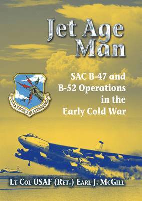 Jet Age Man: SAC B-47 and B-52 Operations in the Early Cold War