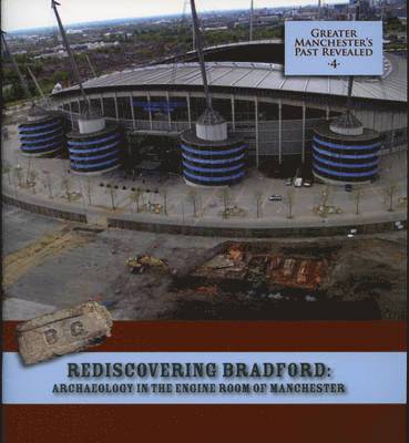 Rediscovering Bradford: Archaeology in the Engine Room of Manchester