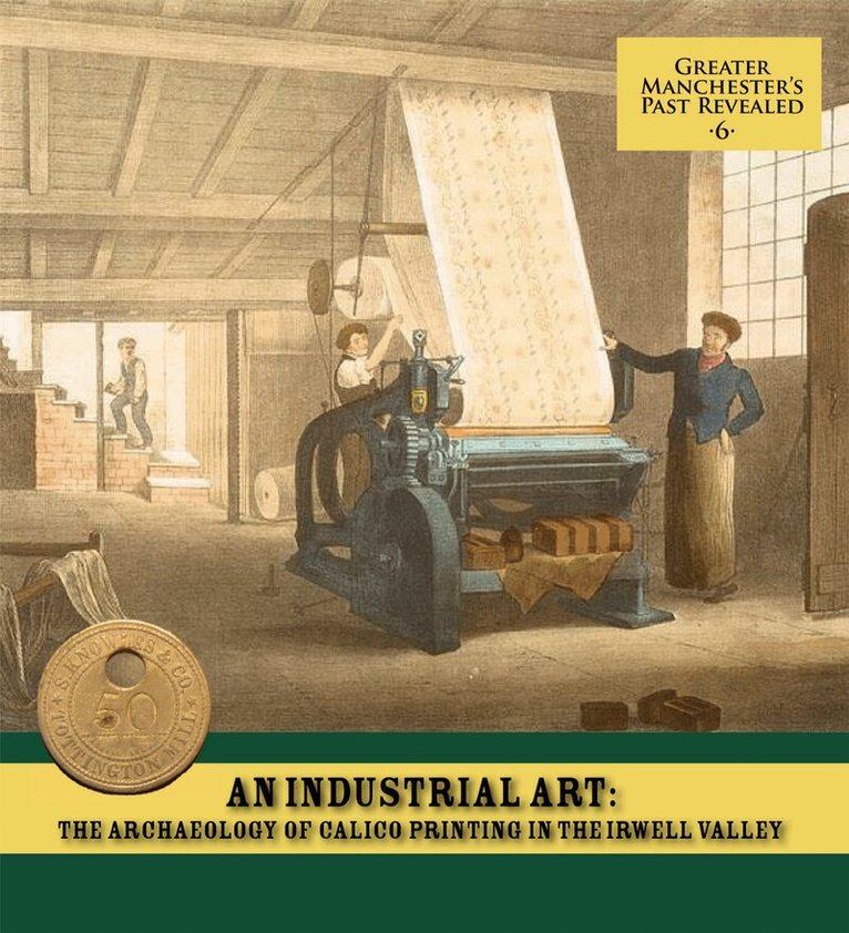 Ian Miller - Industrial Art: The Archaeology of Calico Printing in the Irwell Valley, Häftad