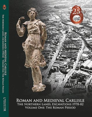Roman and Medieval Carlisle: the Northen Lanes, Excavations 1978-82 1