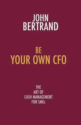 bokomslag Be Your Own CFO the Art of Cash Management for SMEs