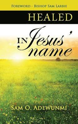 Sam O Adewunmi, Sam O. Adewunmi - Healed, In Jesus' Name, Häftad