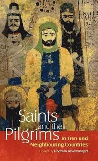 bokomslag Saints and Their Pilgrims in Iran and Neighbouring Countries