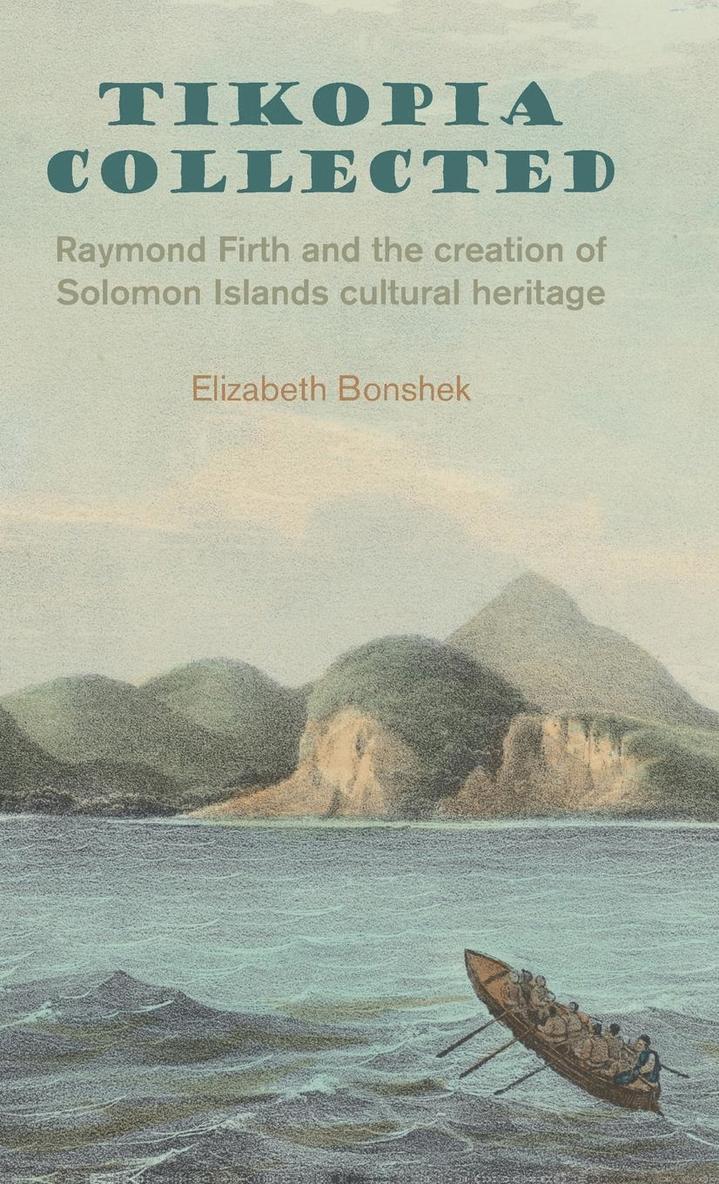 Tikopia Collected: Raymond Firth and the Creation of Solomon Islands Cultural Heritage 1