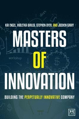 bokomslag Masters of Innovation: Building the Perpetually Innovative Company