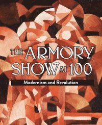 bokomslag Armory Show at 100: Modernism and Revolution