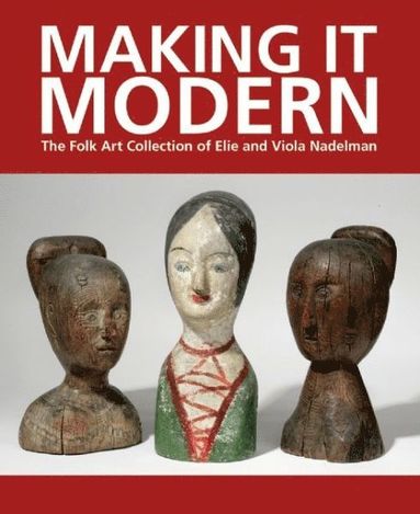 bokomslag Making it Modern: The Folk Art Collection of Elie and Viola Nadelman