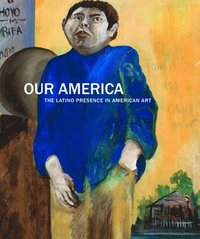 bokomslag Our America: The Latino Presence in American Art