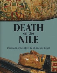 bokomslag Death on the Nile: Uncovering the Afterlife of Ancient Egypt