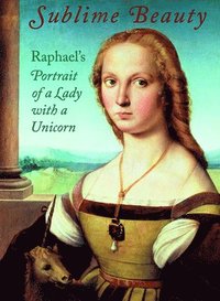 bokomslag Sublime Beauty: Raphael's Portrait of a Lady with a Unicorn