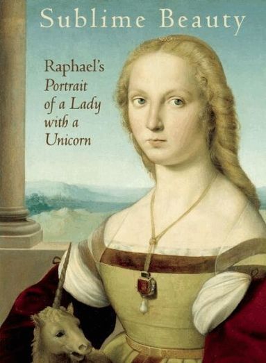 Esther Bell - Sublime Beauty: Raphael's Portrait of a Lady with a Unicorn, Inbunden