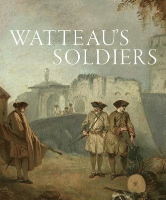 bokomslag Watteau's Soldiers: Scenes of Military Life in Eighteenth-Century France