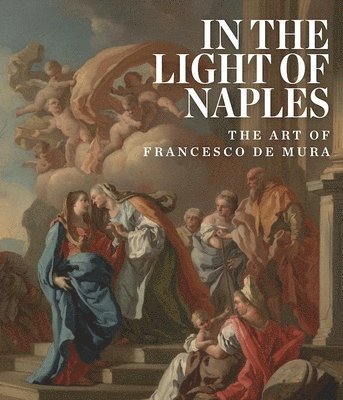 In the Light of Naples: The Art of Francesco de Mura 1