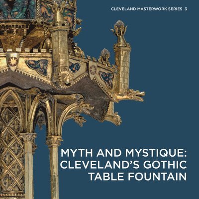 Stephen N Fliegel, Elina Gertsman, Elina (Case Western Reserve University) Gertsman, Stephen N. Fliegel - Myth and Mystique: Cleveland's Gothic Table Fountain, Inbunden