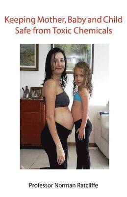 Norman Ratcliffe - Keeping Mother, Baby and Child Safe from Toxic Chemicals, Häftad