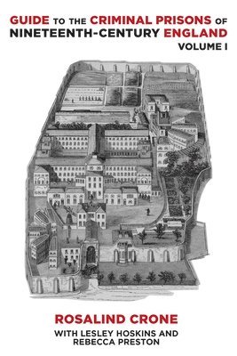 Rosalind Crone - Guide to the Criminal Prisons of Nineteenth-Century England, Inbunden
