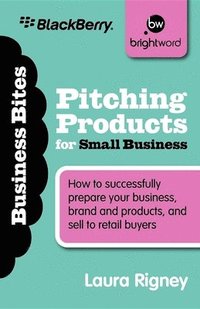 bokomslag Pitching Product for Small Business: How to Successfully Prepare Your Business, Brand and Products, and Sell to Retail Buyers