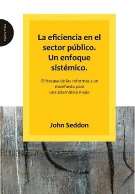 John Seddon - Eficiencia En El Sector Publico. Un Enfoque Sistemico., Häftad