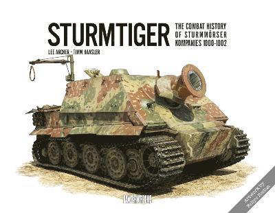 Sturmtiger: The Combat History of Sturmmoerser Kompanies 1000-1002 1
