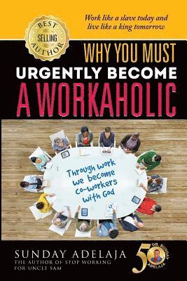 Sunday Adelaja - Why You Need To Urgently Become a Workaholic, Häftad