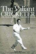Alan Hill - The Valiant Cricketer: The Biography of Trevor Bailey, Inbunden
