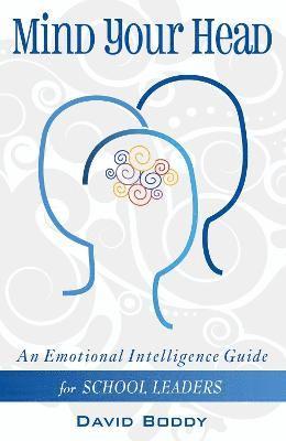 Mind Your Head: An Emotional Intelligence Guide for School Leaders 1