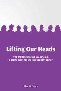 bokomslag Lifting Our Heads: The challenge facing our schools: a call-to-arms for the independent sector