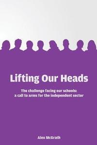 bokomslag Lifting Our Heads: The challenge facing our schools: a call-to-arms for the independent sector