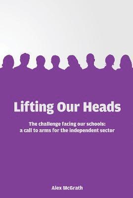 Lifting Our Heads: The challenge facing our schools: a call-to-arms for the independent sector 1