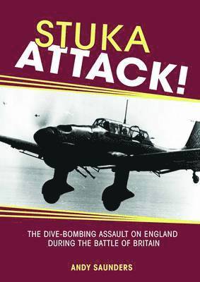 Andy Saunders - Stuka Attack!: The Dive-Bombing Assault on England During the Battle of Britain, Inbunden