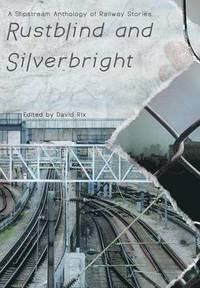 bokomslag Rustblind and Silverbright - A Slipstream Anthology of Railway Stories