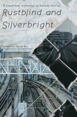 bokomslag Rustblind and Silverbright - A Slipstream Anthology of Railway Stories