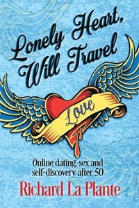 bokomslag Lonely Heart, Will Travel: Online dating, sex and self-discovery after 50