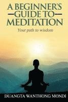 bokomslag A Beginner's Guide to Meditation: Your Path to Greater Wisdom