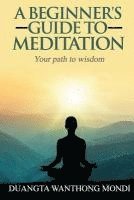 A Beginner's Guide to Meditation: Your Path to Greater Wisdom 1