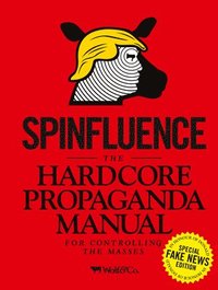 bokomslag Spinfluence. The Hardcore Propaganda Manual for Controlling the Masses