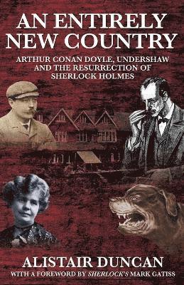 An Entirely New Country - Arthur Conan Doyle, Undershaw and the Resurrection of Sherlock Holmes 1