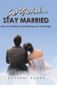 bokomslag Get Married... Stay Married: Keys to building and keep your marriage