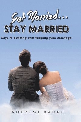 Get Married... Stay Married: Keys to building and keep your marriage 1